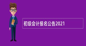 初级会计报名公告2021