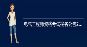 电气工程师资格考试报名公告2021