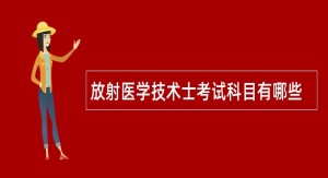 放射医学技术士考试科目有哪些