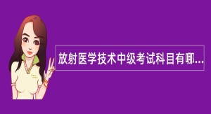 放射医学技术中级考试科目有哪些