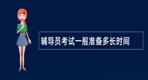 辅导员考试一般准备多长时间