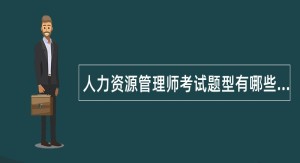 人力资源管理师考试题型有哪些（示例分值图）