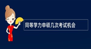 同等学力申硕几次考试机会