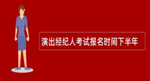 演出经纪人考试报名时间下半年