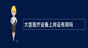 大型医疗设备上岗证有用吗