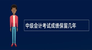 中级会计考试成绩保留几年